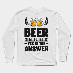 Beer is the question yes is the answer - Funny Beer Sarcastic Satire Hilarious Funny Meme Quotes Sayings Long Sleeve T-Shirt